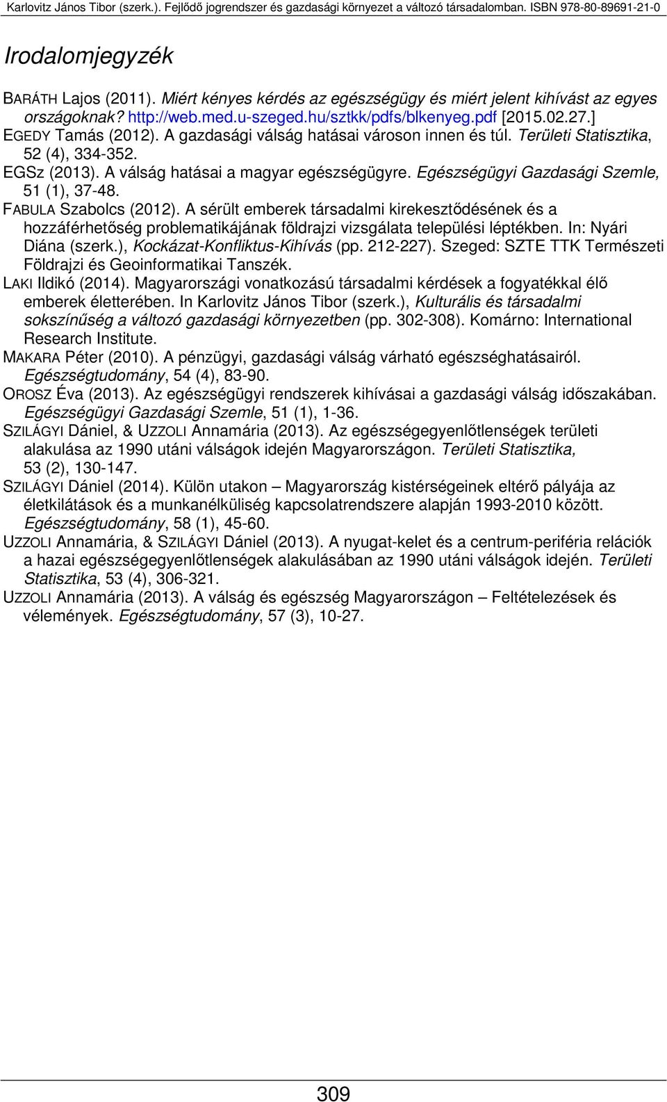 Egészségügyi Gazdasági Szemle, 51 (1), 37-48. FABULA Szabolcs (2012). A sérült emberek társadalmi kirekesztődésének és a hozzáférhetőség problematikájának földrajzi vizsgálata települési léptékben.