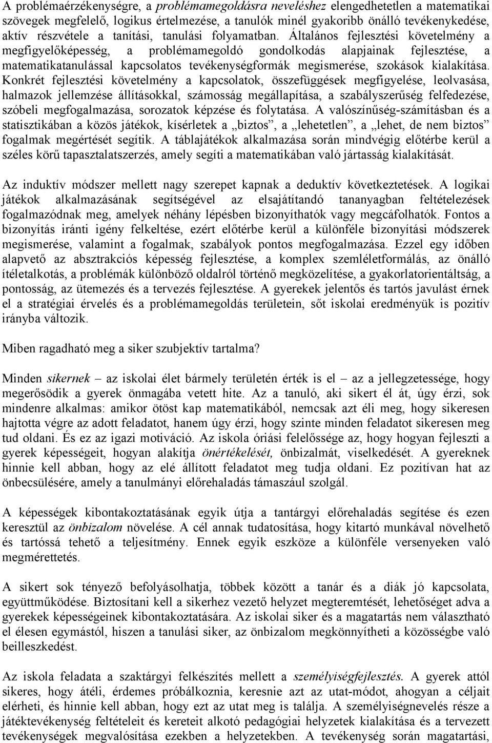 Általános fejlesztési követelmény a megfigyelőképesség, a problémamegoldó gondolkodás alapjainak fejlesztése, a matematikatanulással kapcsolatos tevékenységformák megismerése, szokások kialakítása.