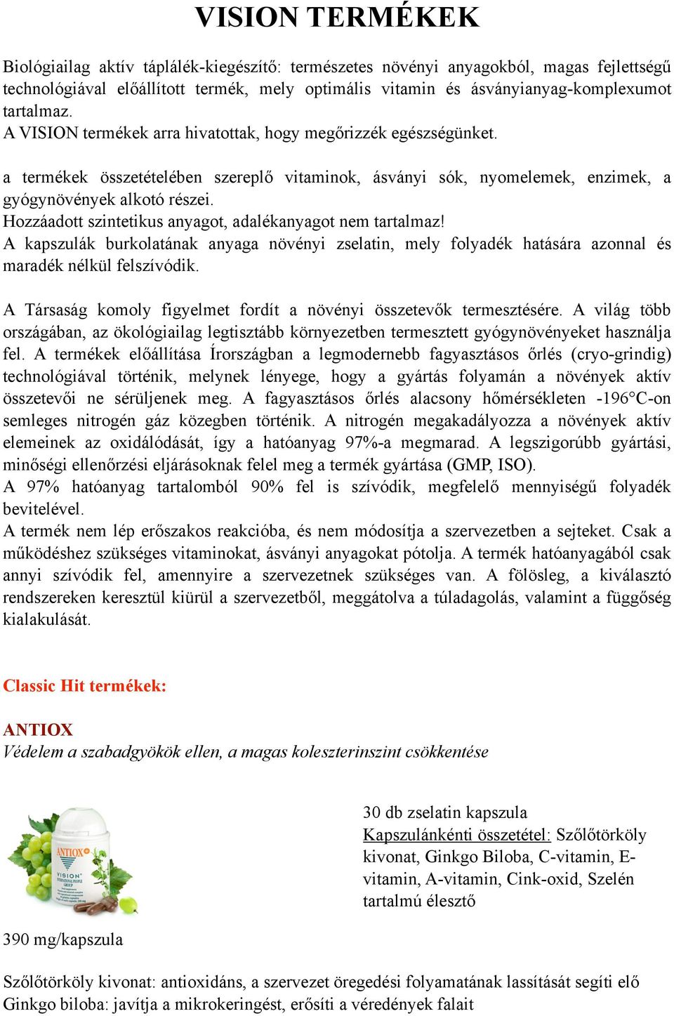 Hozzáadott szintetikus anyagot, adalékanyagot nem tartalmaz! A kapszulák burkolatának anyaga növényi zselatin, mely folyadék hatására azonnal és maradék nélkül felszívódik.