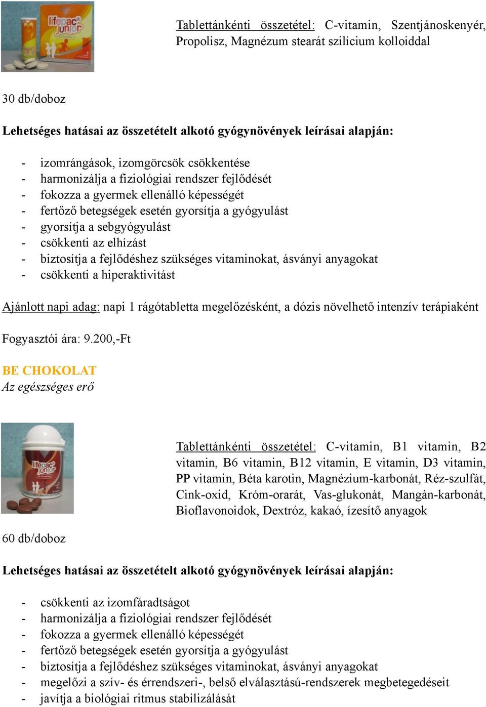 vitaminokat, ásványi anyagokat - csökkenti a hiperaktivitást Ajánlott napi adag: napi 1 rágótabletta megelőzésként, a dózis növelhető intenzív terápiaként Fogyasztói ára: 9.