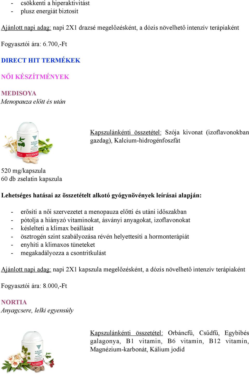 kapszula - erősíti a női szervezetet a menopauza előtti és utáni időszakban - pótolja a hiányzó vitaminokat, ásványi anyagokat, izoflavonokat - késlelteti a klimax beállását - ösztrogén szint