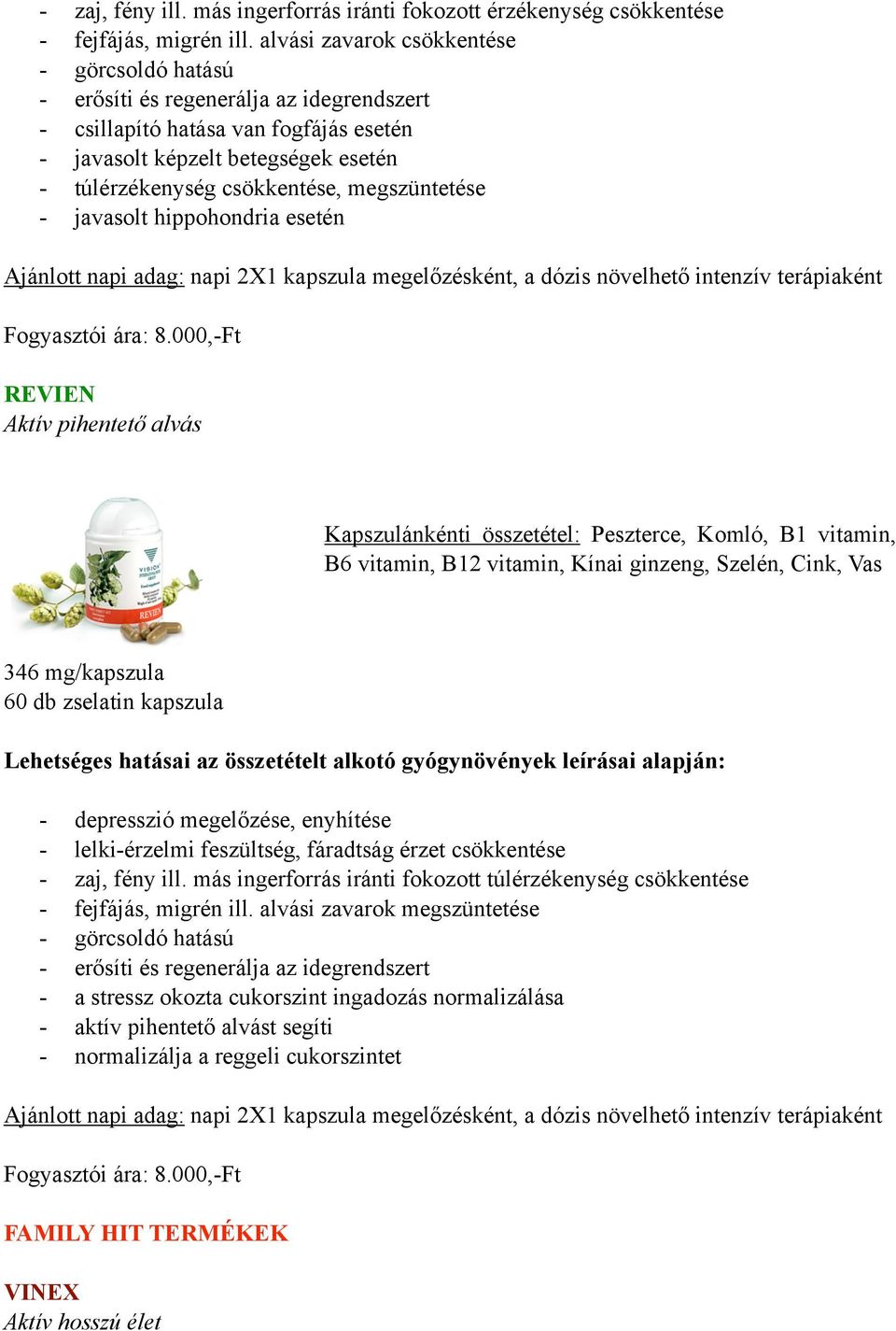 megszüntetése - javasolt hippohondria esetén Ajánlott napi adag: napi 2X1 kapszula megelőzésként, a dózis növelhető intenzív terápiaként Fogyasztói ára: 8.