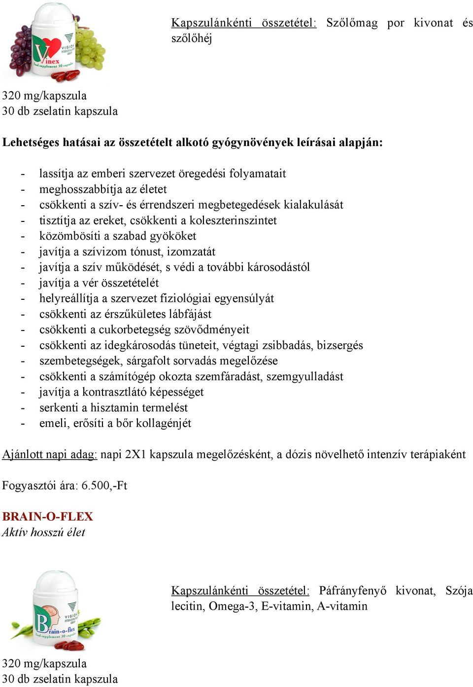 működését, s védi a további károsodástól - javítja a vér összetételét - helyreállítja a szervezet fiziológiai egyensúlyát - csökkenti az érszűkületes lábfájást - csökkenti a cukorbetegség