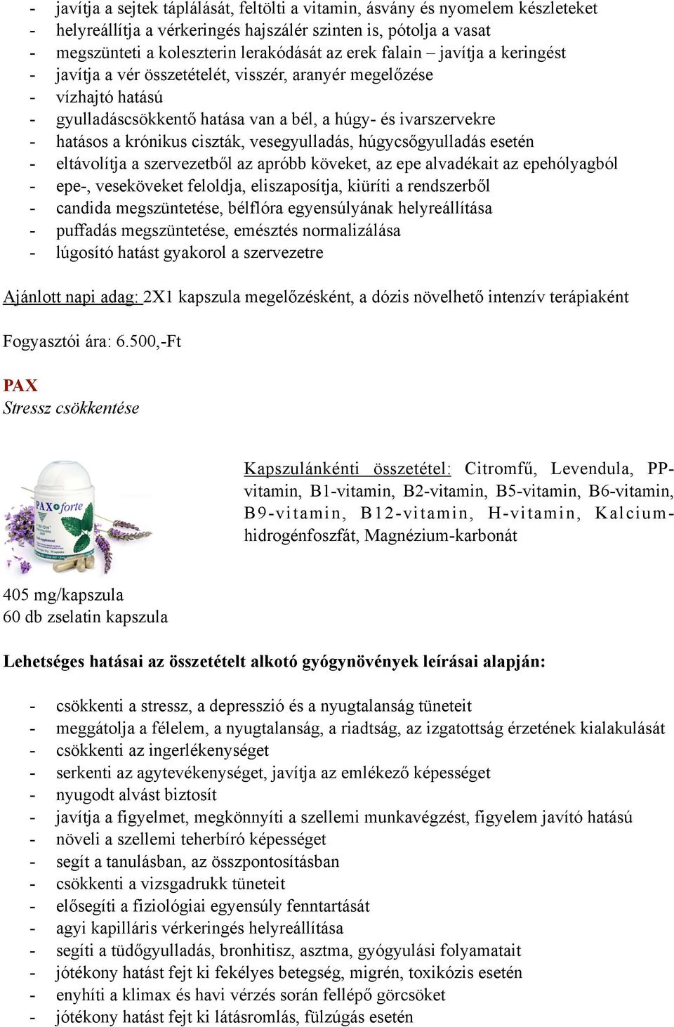 vesegyulladás, húgycsőgyulladás esetén - eltávolítja a szervezetből az apróbb köveket, az epe alvadékait az epehólyagból - epe-, veseköveket feloldja, eliszaposítja, kiüríti a rendszerből - candida