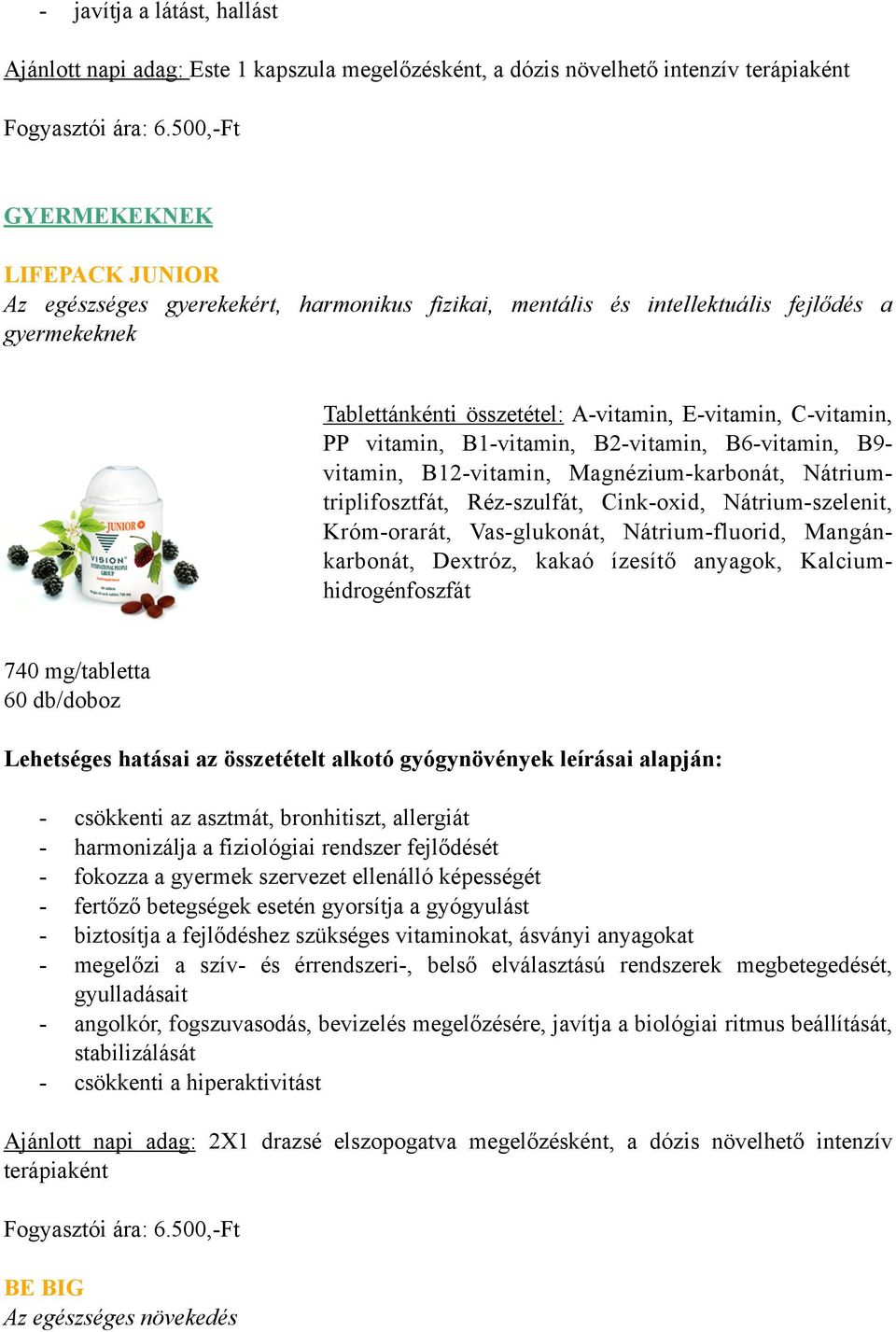 vitamin, B1-vitamin, B2-vitamin, B6-vitamin, B9- vitamin, B12-vitamin, Magnézium-karbonát, Nátriumtriplifosztfát, Réz-szulfát, Cink-oxid, Nátrium-szelenit, Króm-orarát, Vas-glukonát, Nátrium-fluorid,