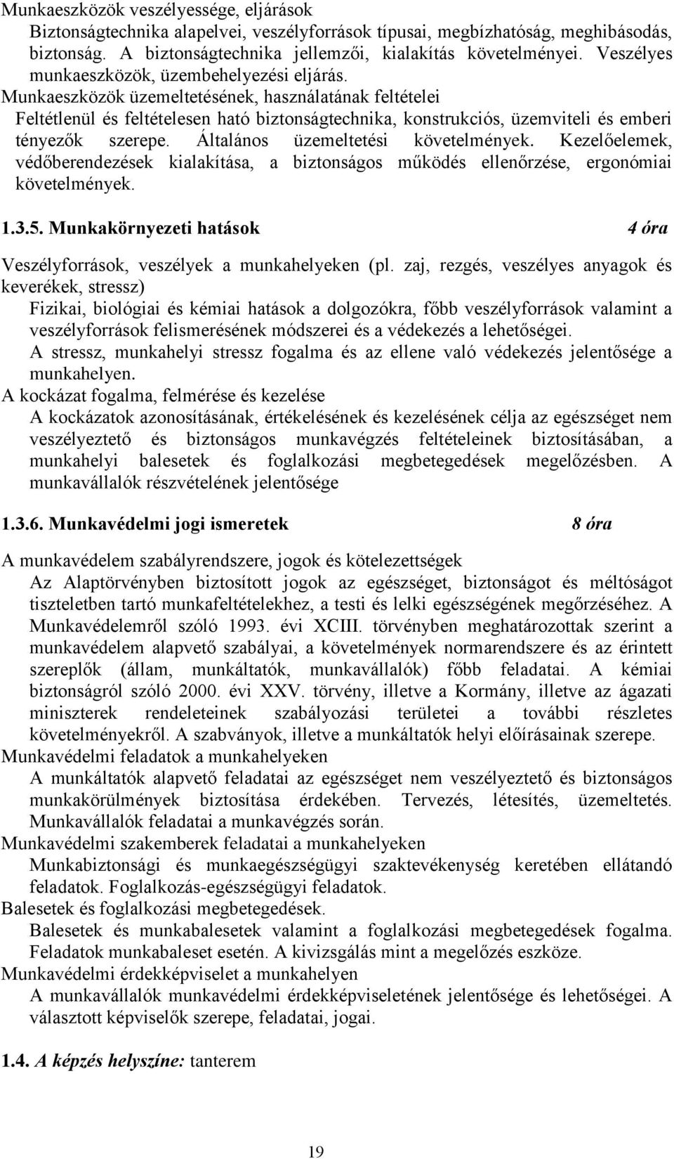 Munkaeszközök üzemeltetésének, használatának feltételei Feltétlenül és feltételesen ható biztonságtechnika, konstrukciós, üzemviteli és emberi tényezők szerepe. Általános üzemeltetési követelmények.