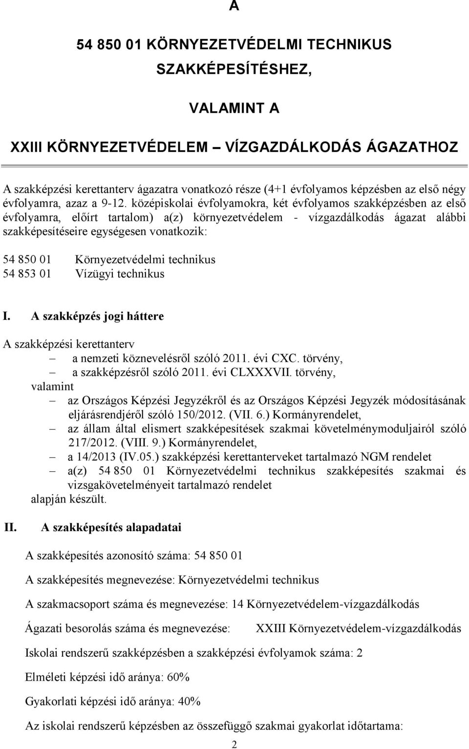 középiskolai évfolyamokra, két évfolyamos szakképzésben az első évfolyamra, előírt tartalom) a(z) környezetvédelem - vízgazdálkodás ágazat alábbi szakképesítéseire egységesen vonatkozik: 54 850 01