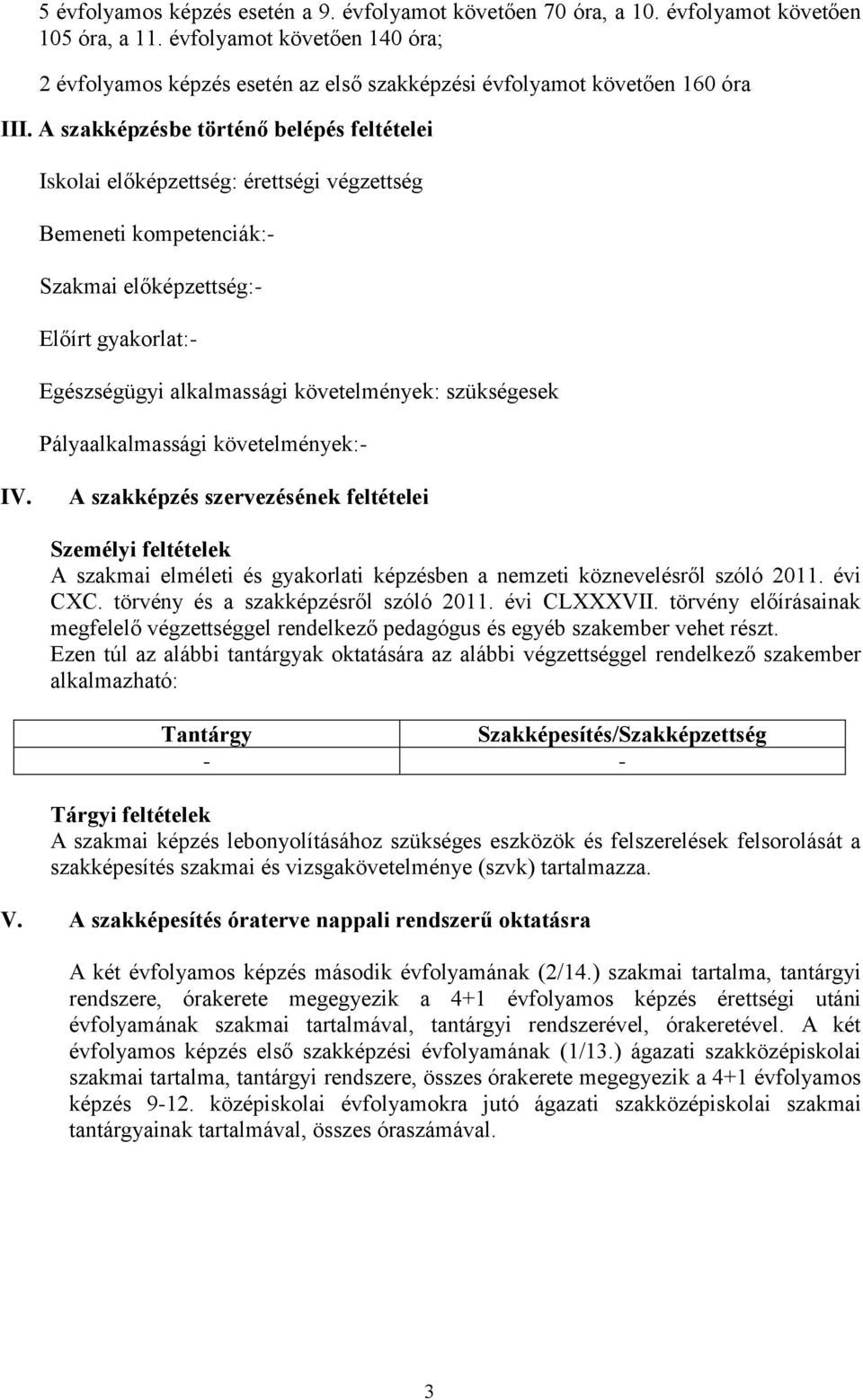 A szakképzésbe történő belépés feltételei Iskolai előképzettség: érettségi végzettség Bemeneti kompetenciák:- Szakmai előképzettség:- Előírt gyakorlat:- Egészségügyi alkalmassági követelmények: