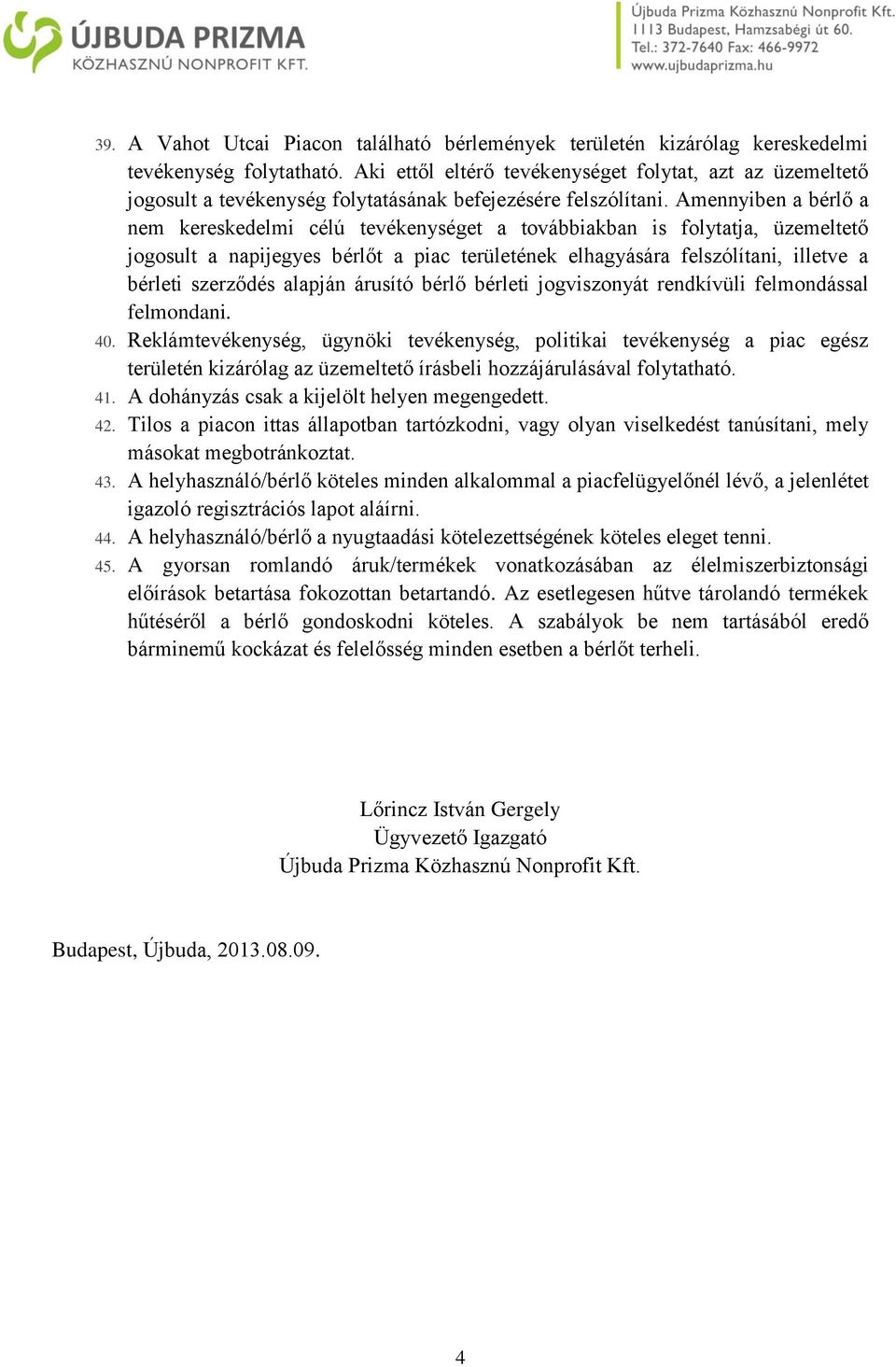 Amennyiben a bérlő a nem kereskedelmi célú tevékenységet a továbbiakban is folytatja, üzemeltető jogosult a napijegyes bérlőt a piac területének elhagyására felszólítani, illetve a bérleti szerződés