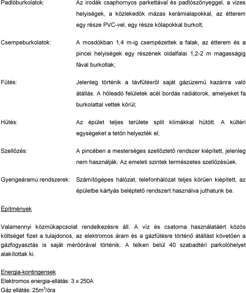 gázüzemű kazánra való átállás. A hőleadó felületek acél bordás radiátorok, amelyeket fa burkolattal vettek körül; Hűtés: Az épület teljes területe split klímákkal hűtött.