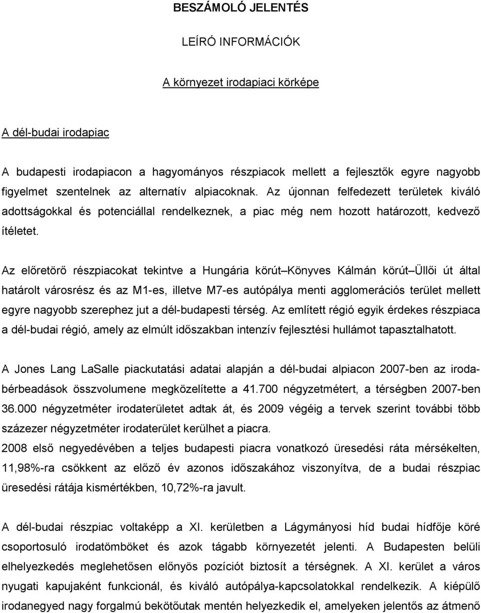 Az előretörő részpiacokat tekintve a Hungária körút Könyves Kálmán körút Üllői út által határolt városrész és az M1-es, illetve M7-es autópálya menti agglomerációs terület mellett egyre nagyobb