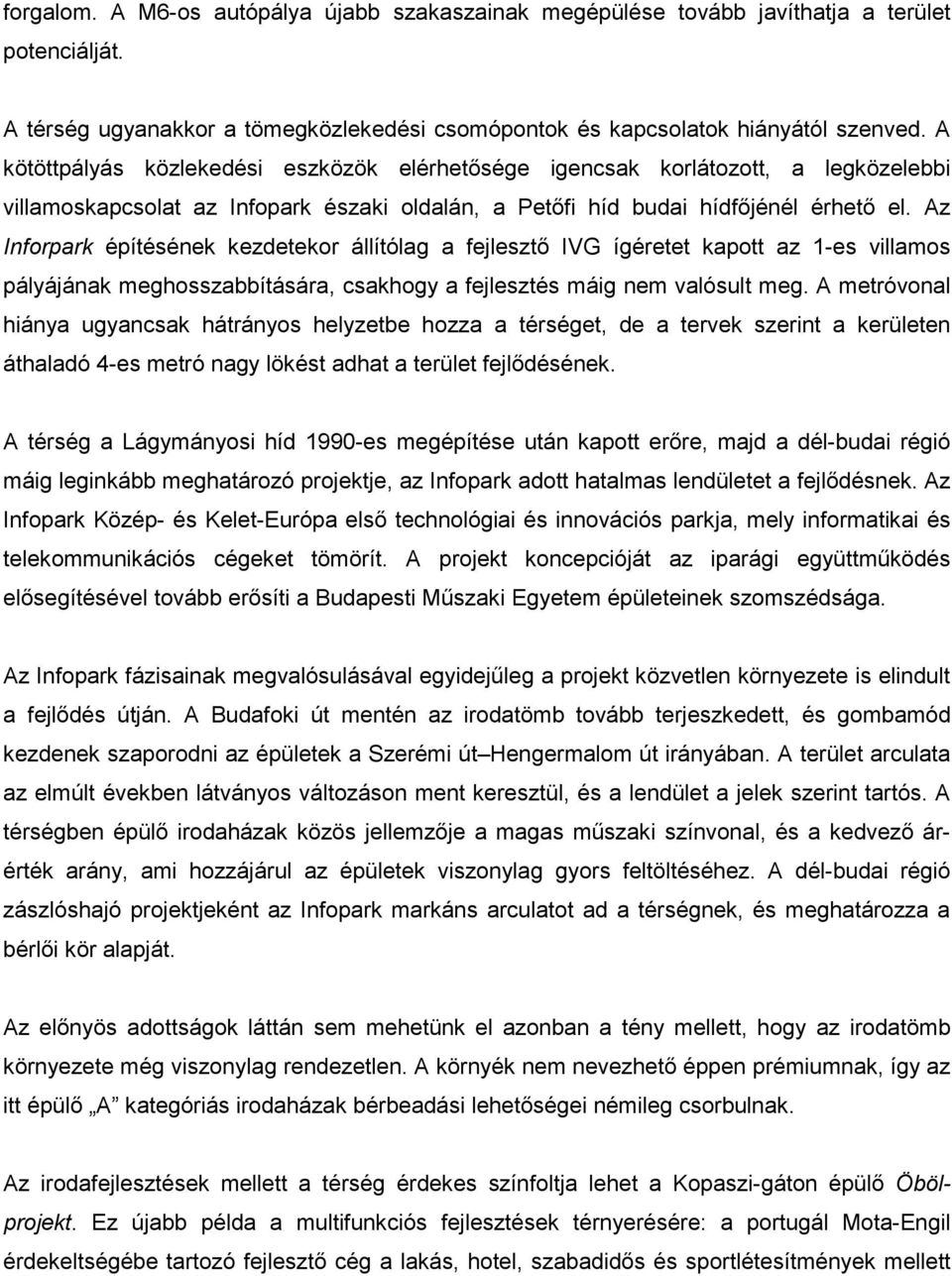 Az Inforpark építésének kezdetekor állítólag a fejlesztő IVG ígéretet kapott az 1-es villamos pályájának meghosszabbítására, csakhogy a fejlesztés máig nem valósult meg.