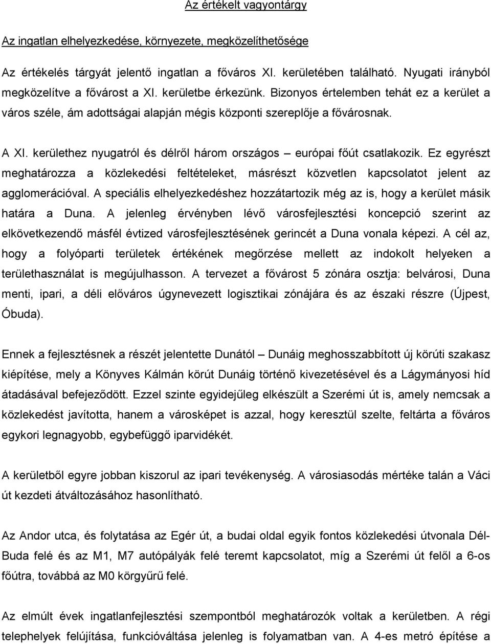 kerülethez nyugatról és délről három országos európai főút csatlakozik. Ez egyrészt meghatározza a közlekedési feltételeket, másrészt közvetlen kapcsolatot jelent az agglomerációval.