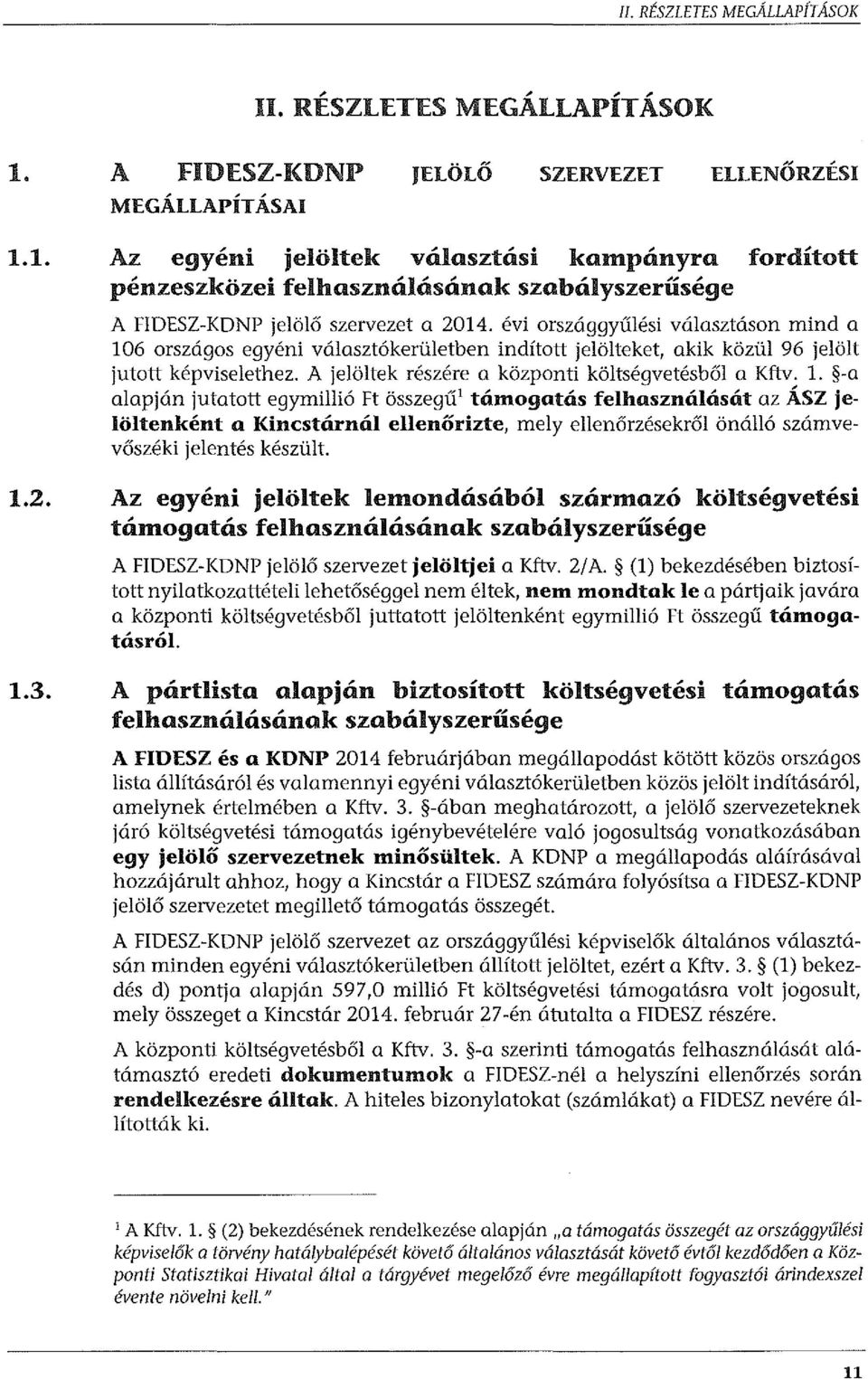 6 országos egyéni választókerületben indított jelölteket, akik közül 96 jelölt jutott képviselethez. A jelöltek részére a központi költségvetésből a Kftv. 1.