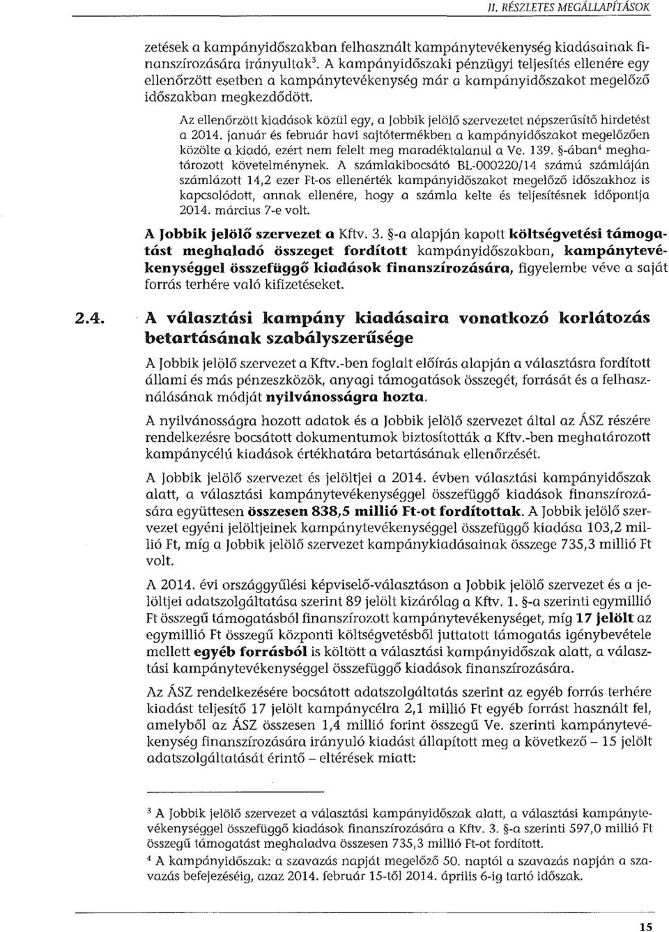 Az ellenőrzött kiadások közül egy, a Jobbik jelölő szervezetet népszerűsítő hirdetést a 2014.