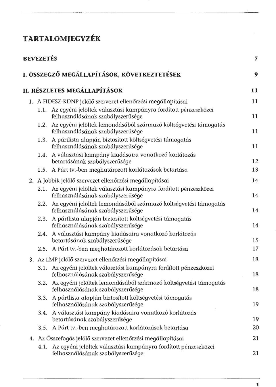 A választási kampány kiadásaira vonatkozó korlátozás betartásának szabályszerűsége 1.5. A Párt tv.-ben meghatározott korlátozások betartása 2. A jobbik jelölő szervezet ellenőrzési megállapításai 2.1. Az egyéni jelöltek választási kampányra fordított pénzeszközei 2.