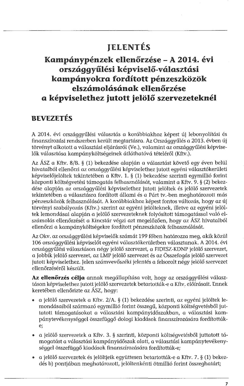 évi országgyűlési választás a korábbiakhoz képest új lebonyolítási és finanszírozási rendszerben került megtartásra. Az Országgyűlés a 2013. évben új törvényt alkotott a választási eljárásról (Ve.