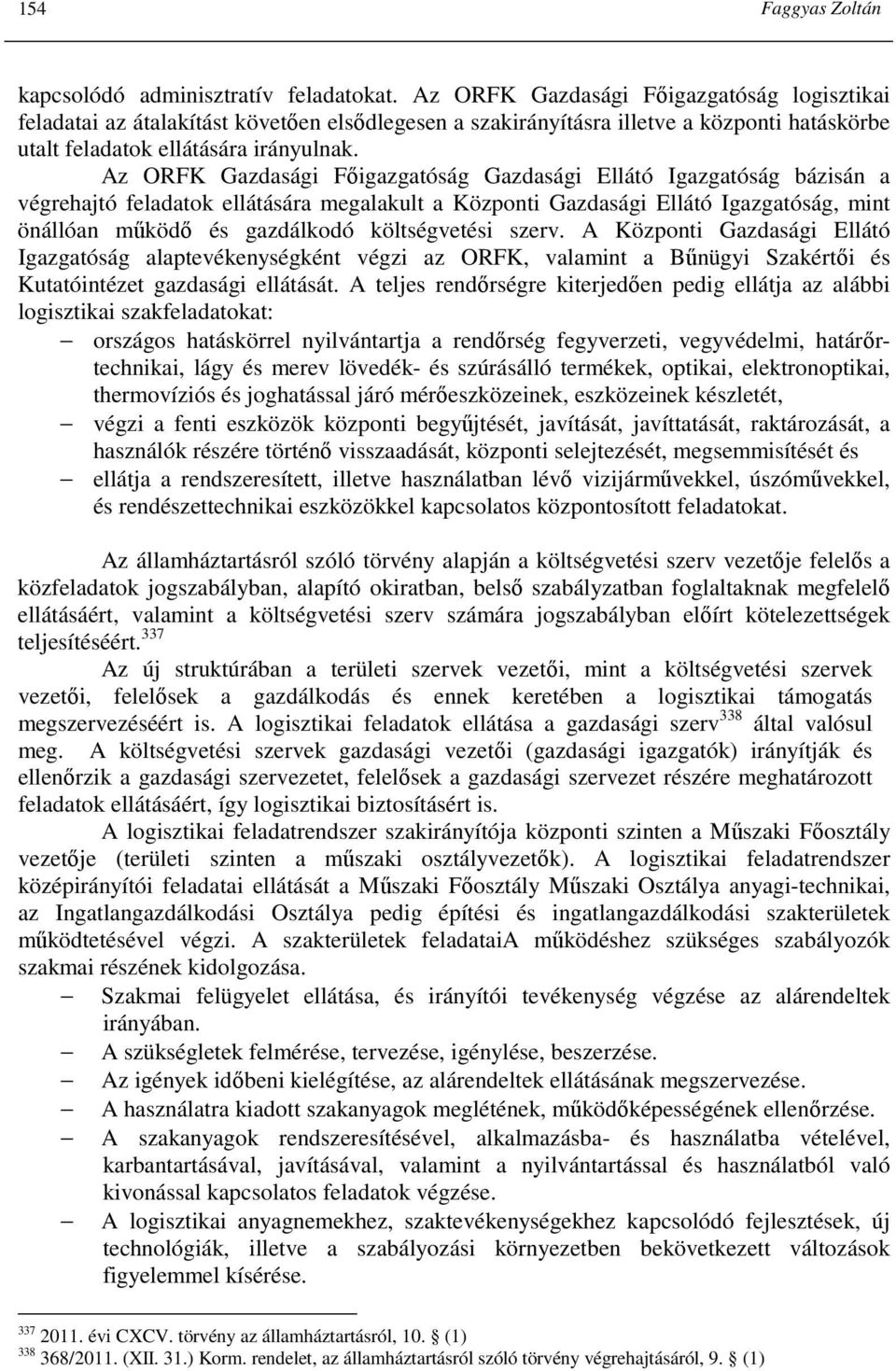 Az ORFK Gazdasági Fıigazgatóság Gazdasági Ellátó Igazgatóság bázisán a végrehajtó feladatok ellátására megalakult a Központi Gazdasági Ellátó Igazgatóság, mint önállóan mőködı és gazdálkodó