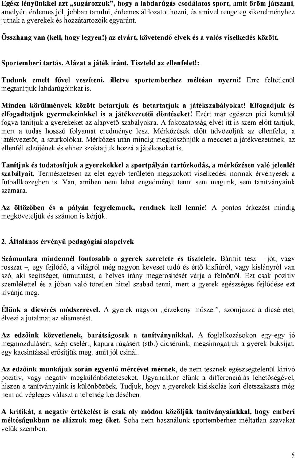 : Tudunk emelt fővel veszíteni, illetve sportemberhez méltóan nyerni! Erre feltétlenül megtanítjuk labdarúgóinkat is. Minden körülmények között betartjuk és betartatjuk a játékszabályokat!