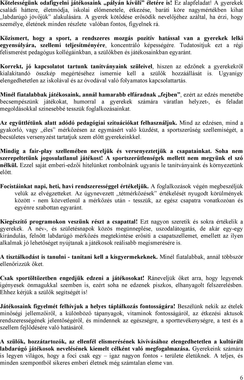 A gyerek kötődése erősödik nevelőjéhez azáltal, ha érzi, hogy személye, életének minden részlete valóban fontos, figyelnek rá.