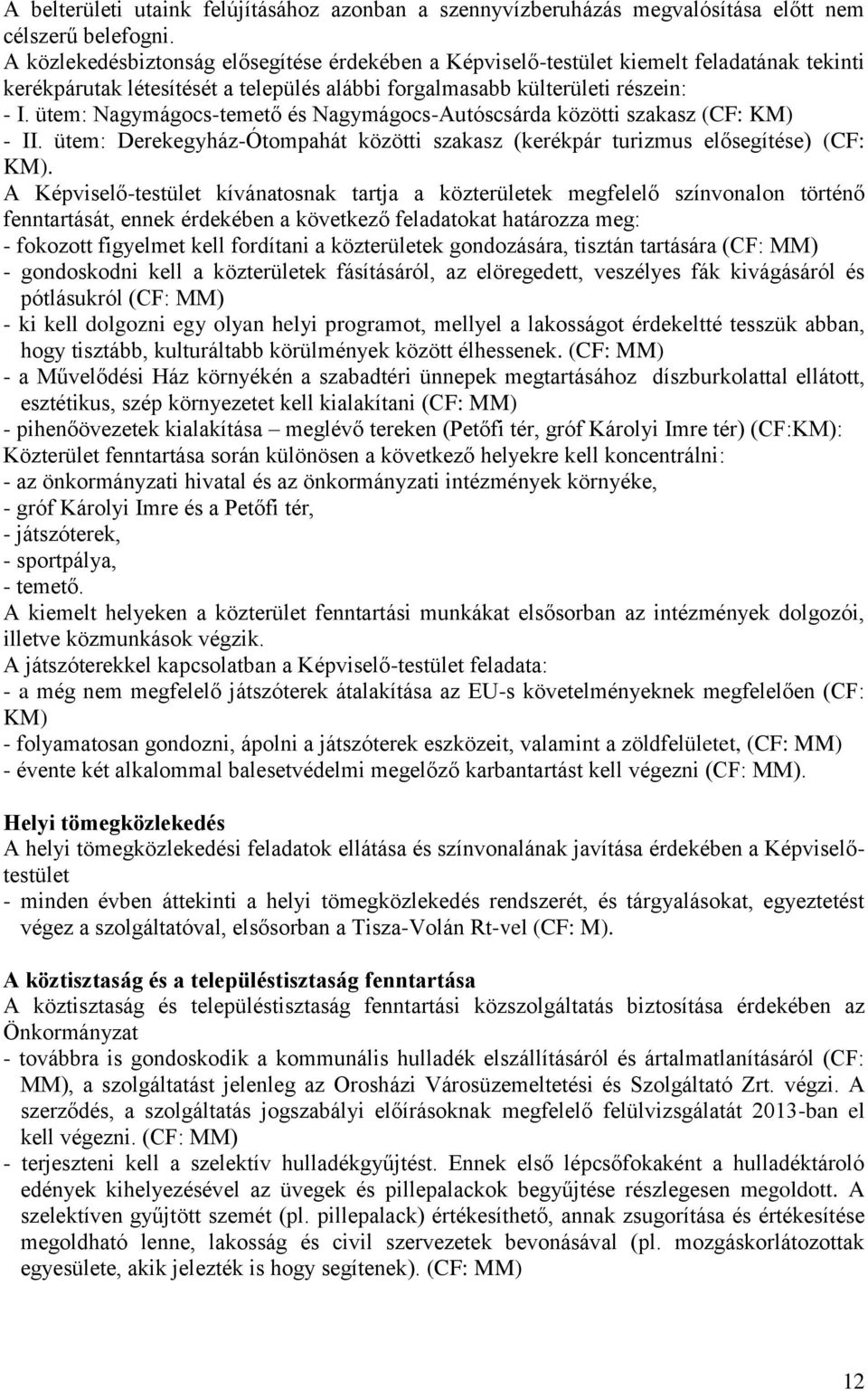 ütem: Nagymágocs-temető és Nagymágocs-Autóscsárda közötti szakasz (CF: KM) - II. ütem: Derekegyház-Ótompahát közötti szakasz (kerékpár turizmus elősegítése) (CF: KM).