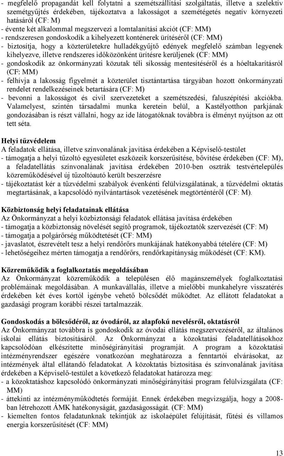 megfelelő számban legyenek kihelyezve, illetve rendszeres időközönként ürítésre kerüljenek (CF: MM) - gondoskodik az önkormányzati közutak téli síkosság mentesítéséről és a hóeltakarításról (CF: MM)