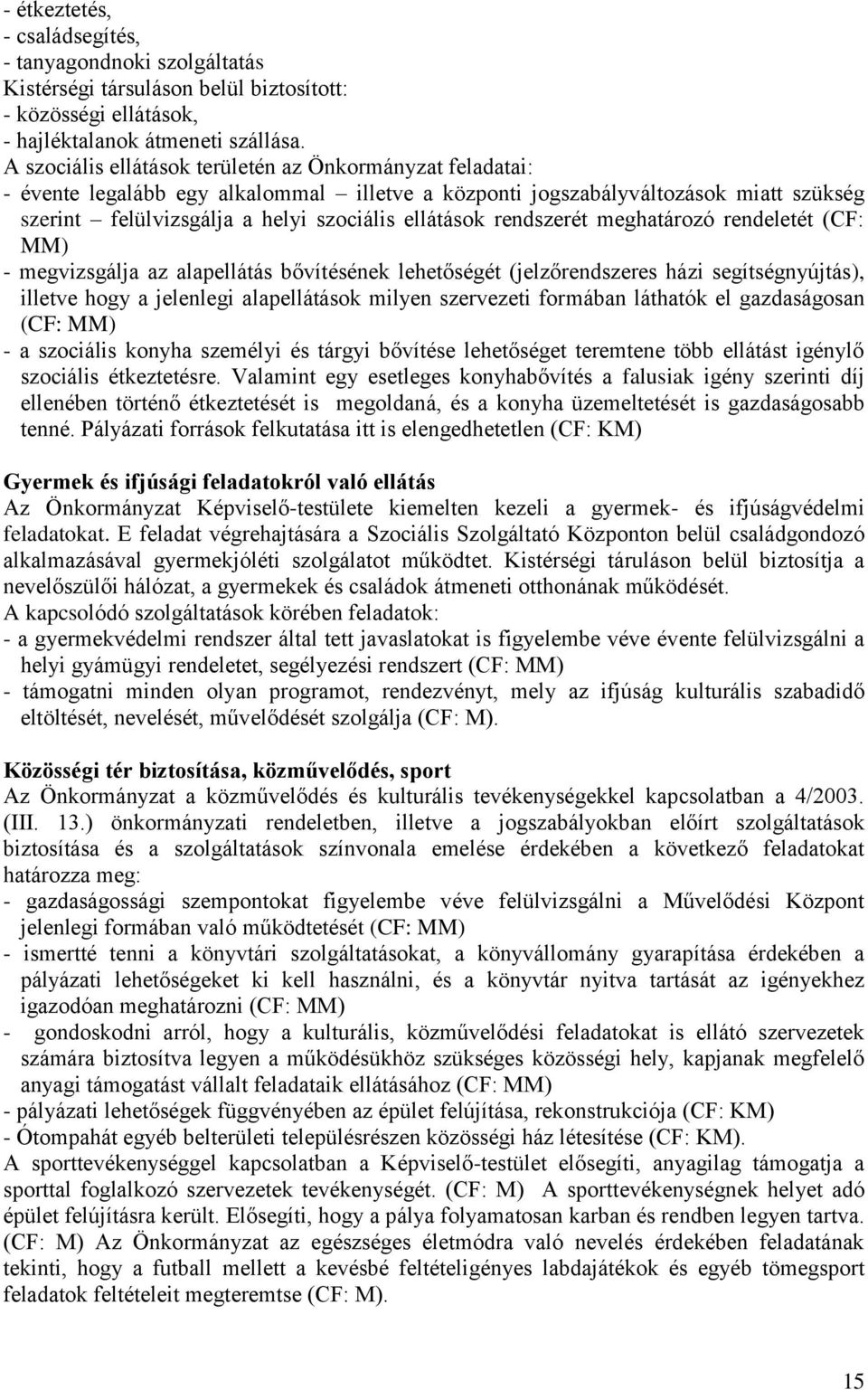 rendszerét meghatározó rendeletét (CF: MM) - megvizsgálja az alapellátás bővítésének lehetőségét (jelzőrendszeres házi segítségnyújtás), illetve hogy a jelenlegi alapellátások milyen szervezeti