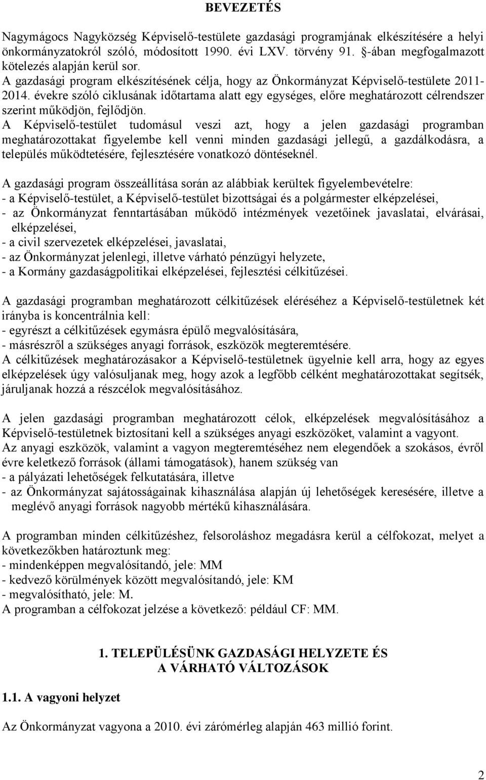 évekre szóló ciklusának időtartama alatt egy egységes, előre meghatározott célrendszer szerint működjön, fejlődjön.