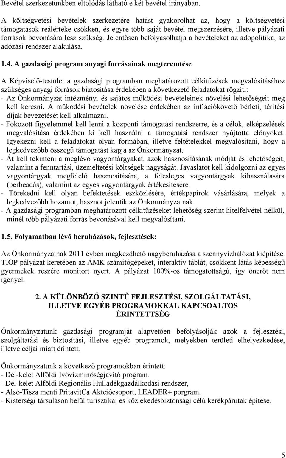 lesz szükség. Jelentősen befolyásolhatja a bevételeket az adópolitika, az adózási rendszer alakulása. 1.4.