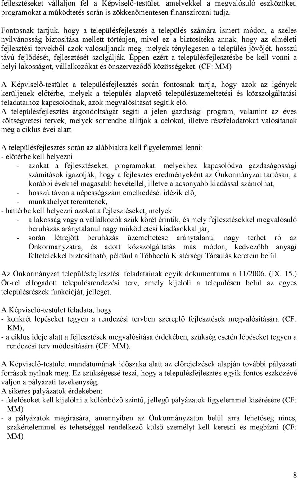 tervekből azok valósuljanak meg, melyek ténylegesen a település jövőjét, hosszú távú fejlődését, fejlesztését szolgálják.