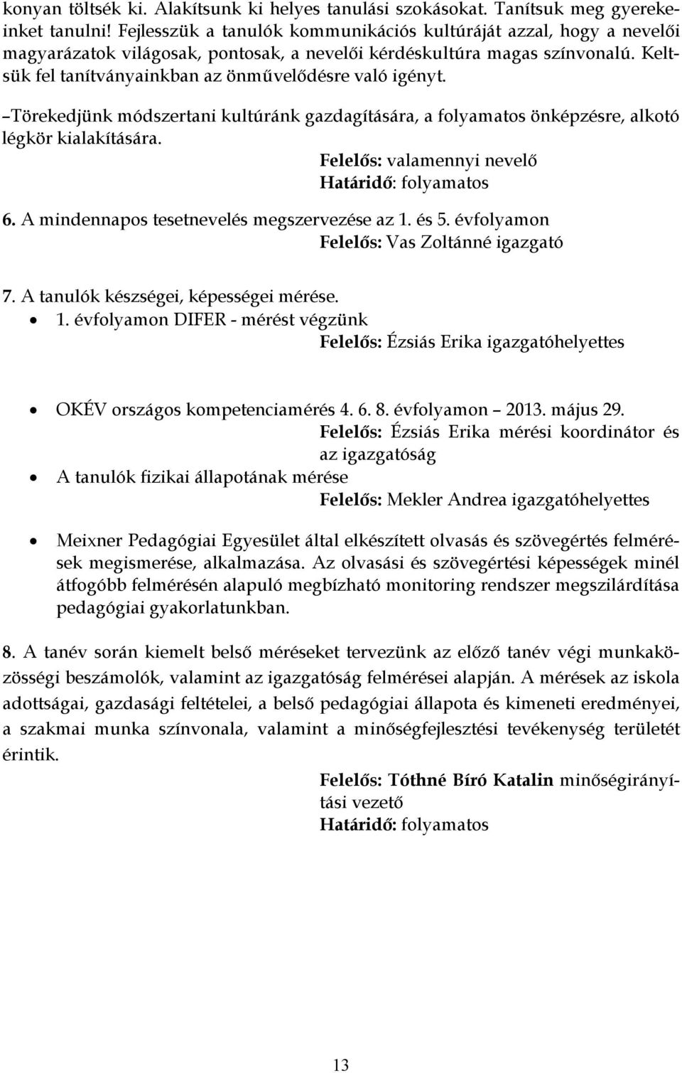 Keltsük fel tanítványainkban az önművelődésre való igényt. Törekedjünk módszertani kultúránk gazdagítására, a folyamatos önképzésre, alkotó légkör kialakítására. Felelős: valamennyi nevelő 6.