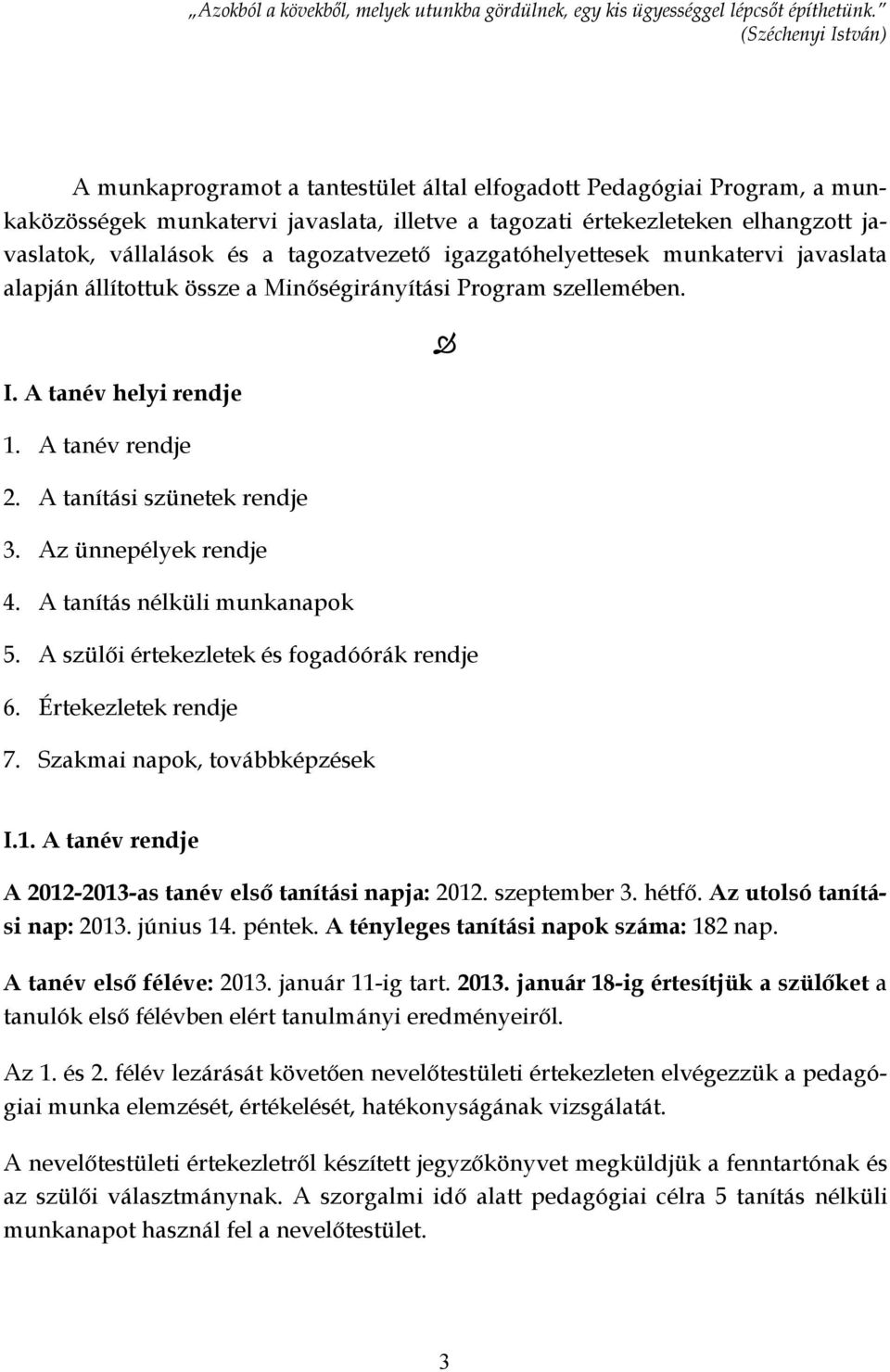 tagozatvezető igazgatóhelyettesek munkatervi javaslata alapján állítottuk össze a Minőségirányítási Program szellemében. I. A tanév helyi rendje 1. A tanév rendje 2. A tanítási szünetek rendje 3.