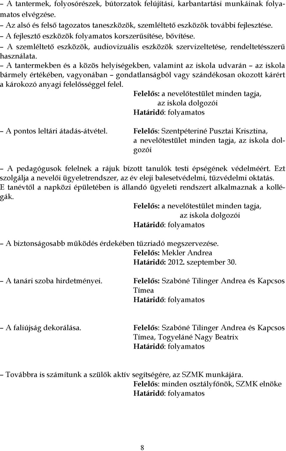 A tantermekben és a közös helyiségekben, valamint az iskola udvarán az iskola bármely értékében, vagyonában gondatlanságból vagy szándékosan okozott kárért a károkozó anyagi felelősséggel felel.