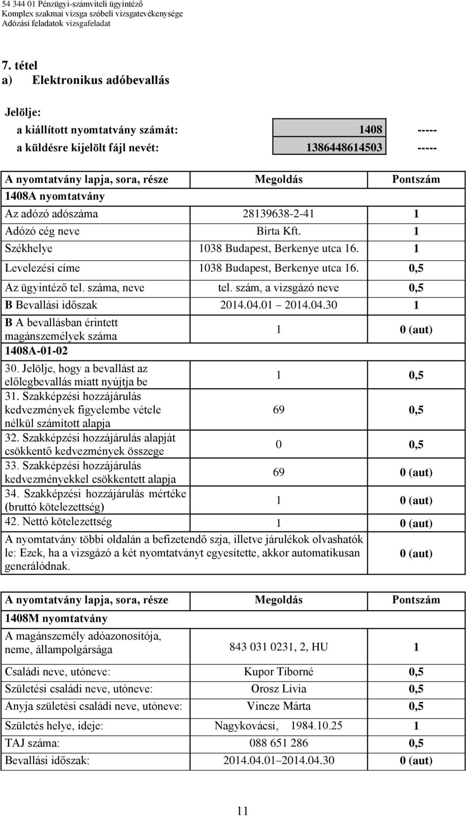 01 14.04.30 1 B A bevallásban érintett magánszemélyek száma 1408A-01-02 1 0 (aut) 30. Jelölje, hogy a bevallást az előlegbevallás miatt nyújtja be 1 0,5 31.