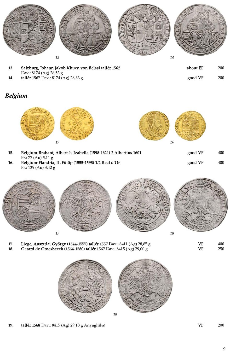 : 77 (Au) 5,11 g 16. Belgium-Flandria, II. Fülöp (1555-1598) 1/2 Real d Or good VF 400 Fr.: 139 (Au) 3,42 g 17 18 17.