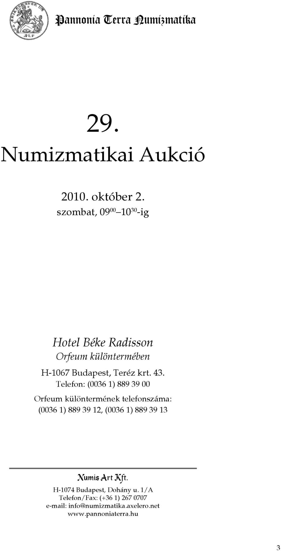 Telefon: (0036 1) 889 39 00 Orfeum különtermének telefonszáma: (0036 1) 889 39 12, (0036 1) 889 39