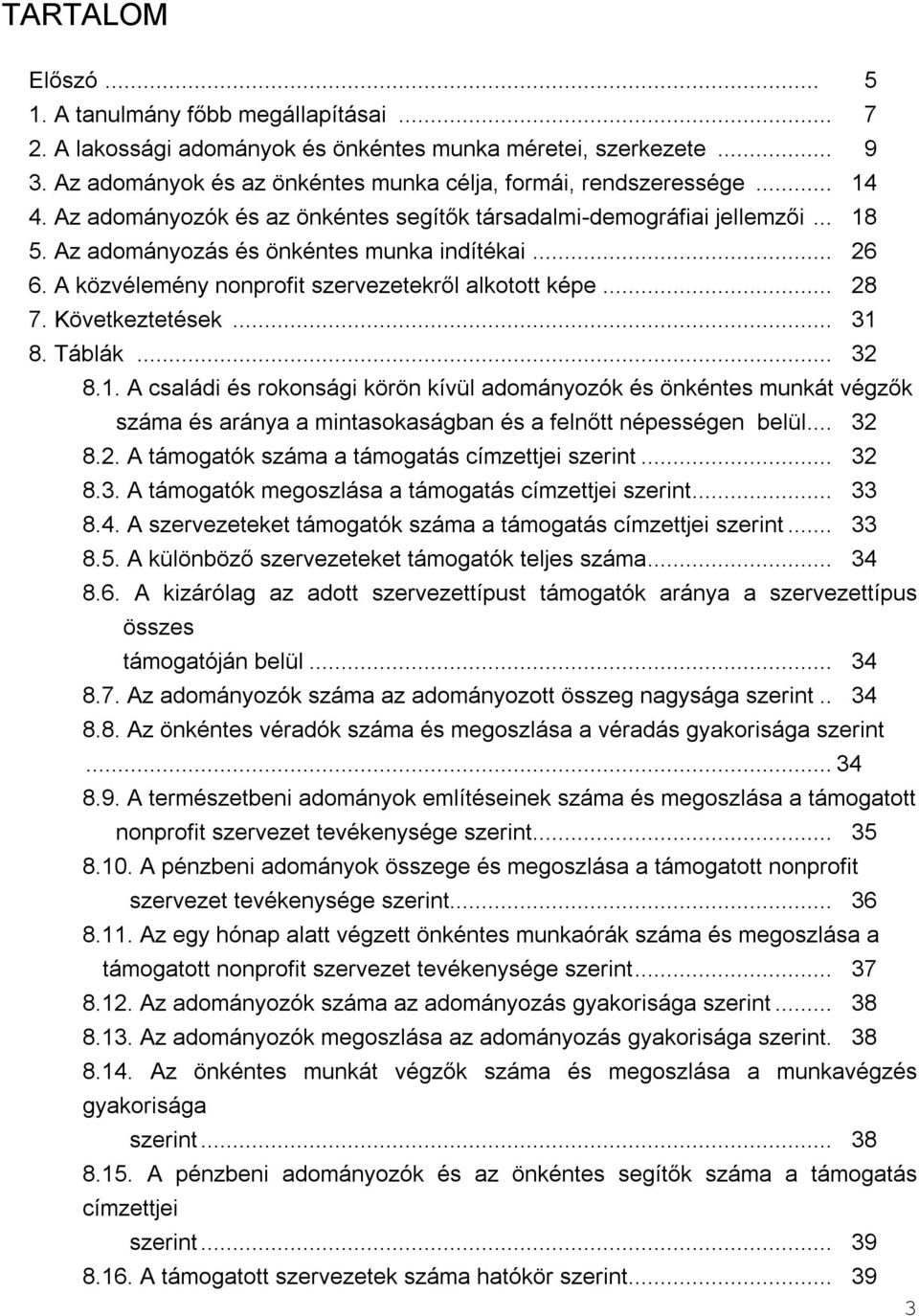 Következtetések... 31 8. Táblák... 32 8.1. A családi és rokonsági körön kívül adományozók és önkéntes munkát végzők száma és aránya a mintasokaságban és a felnőtt népességen belül... 32 8.2. A támogatók száma a támogatás címzettjei szerint.