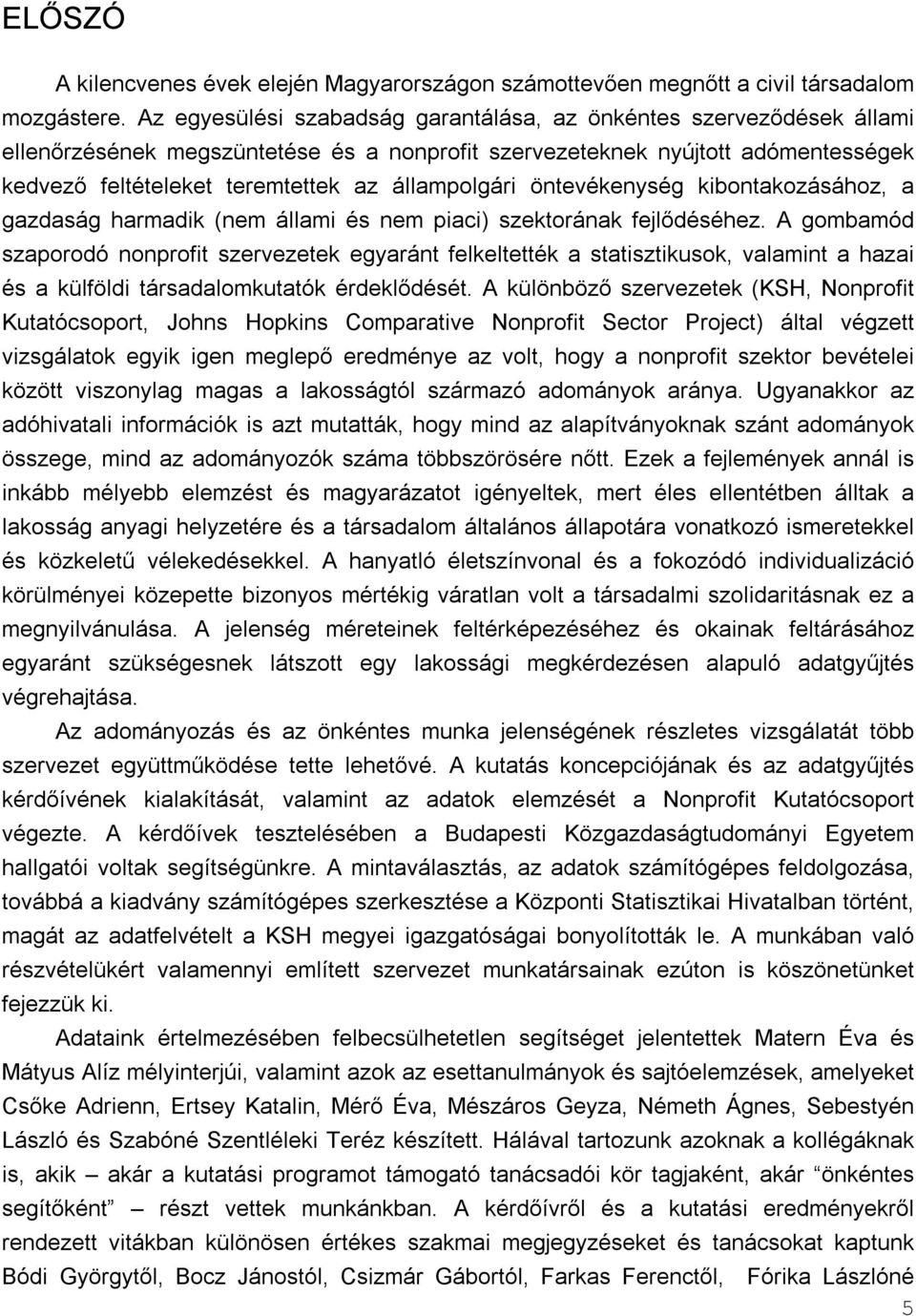 állampolgári öntevékenység kibontakozásához, a gazdaság harmadik (nem állami és nem piaci) szektorának fejlődéséhez.