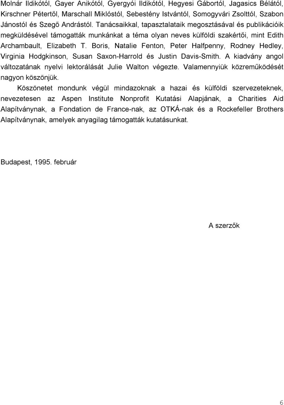 Boris, Natalie Fenton, Peter Halfpenny, Rodney Hedley, Virginia Hodgkinson, Susan Saxon-Harrold és Justin Davis-Smith. A kiadvány angol változatának nyelvi lektorálását Julie Walton végezte.