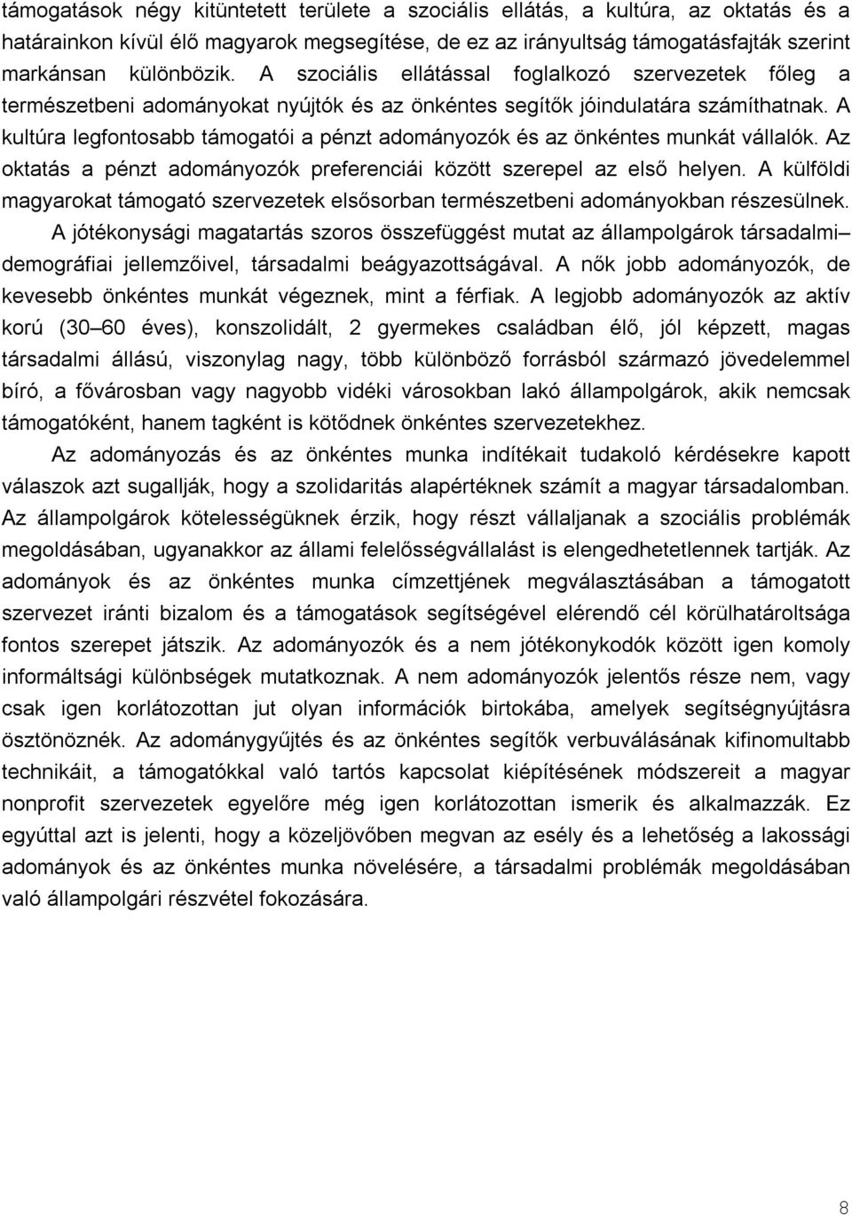 A kultúra legfontosabb támogatói a pénzt adományozók és az önkéntes munkát vállalók. Az oktatás a pénzt adományozók preferenciái között szerepel az első helyen.