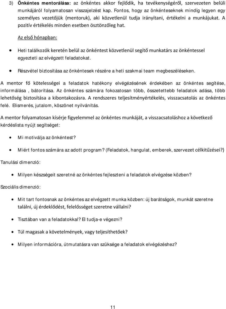 Az első hónapban: Heti találkozók keretén belül az önkéntest közvetlenül segítő munkatárs az önkéntessel egyezteti az elvégzett feladatokat.