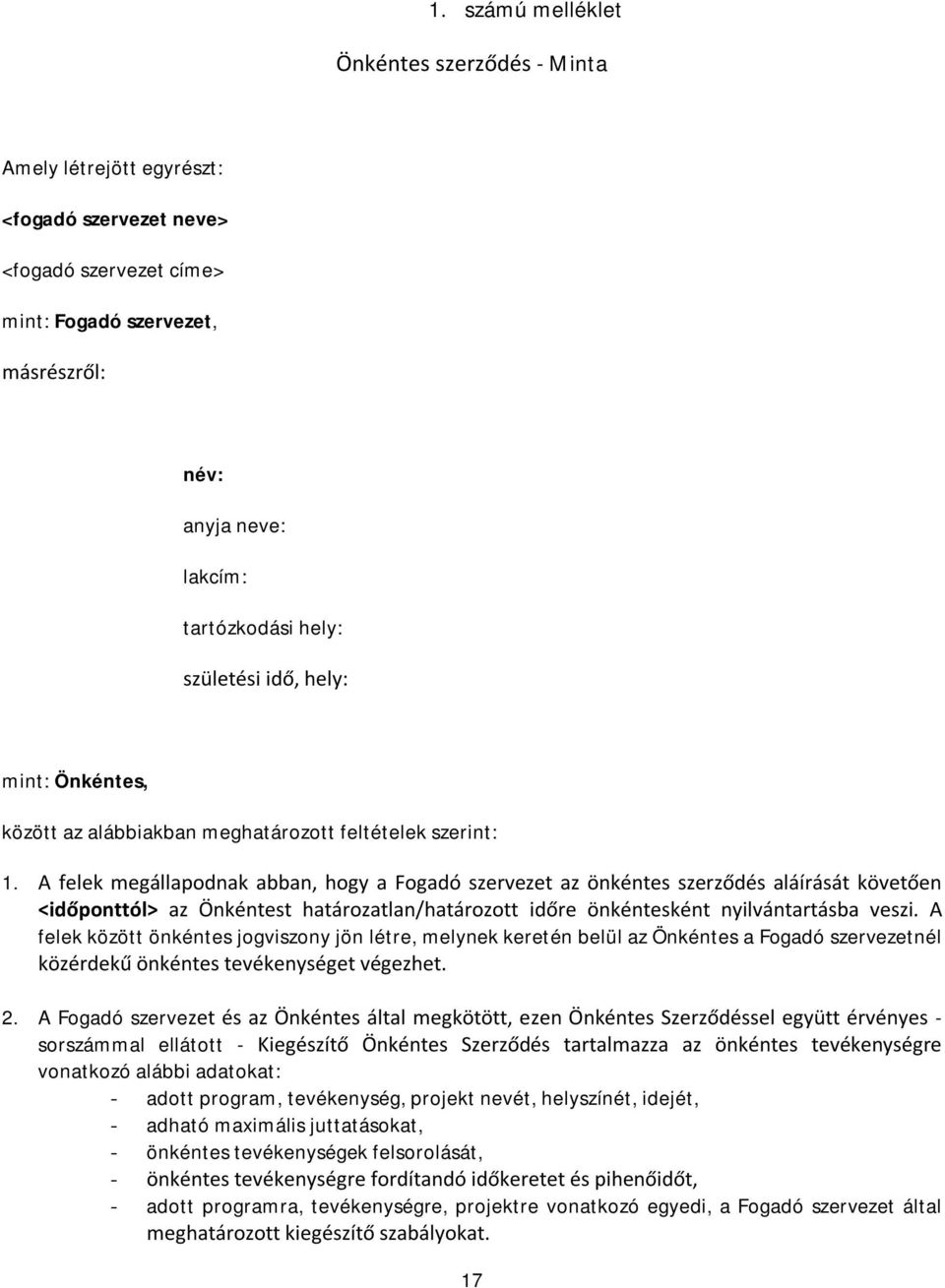 A felek megállapodnak abban, hogy a Fogadó szervezet az önkéntes szerződés aláírását követően <időponttól> az Önkéntest határozatlan/határozott időre önkéntesként nyilvántartásba veszi.