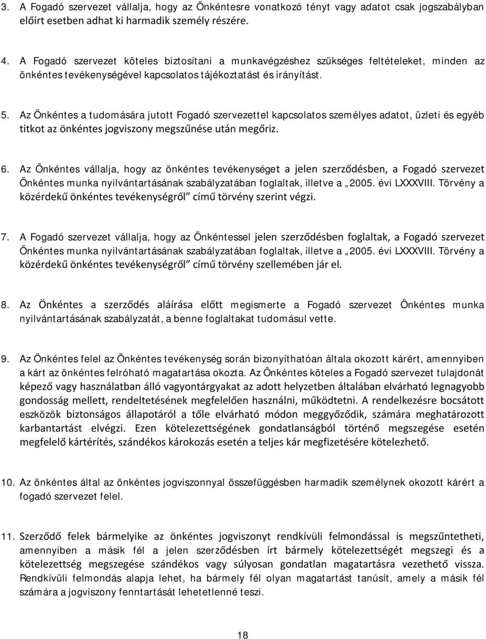 Az Önkéntes a tudomására jutott Fogadó szervezettel kapcsolatos személyes adatot, üzleti és egyéb titkot az önkéntes jogviszony megszűnése után megőriz. 6.