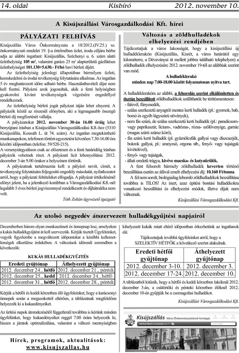 130+5.630.- Ft/hó havi bérleti díjért. Az üzlethelyiség jelenlegi állapotában bármilyen üzleti, kereskedelmi és irodai tevékenység folytatására alkalmas.