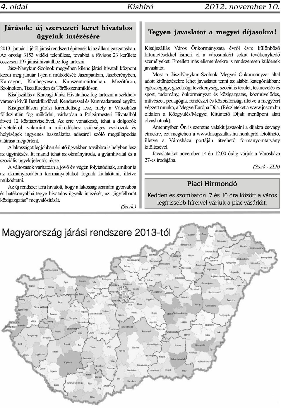 Jász-Nagykun-Szolnok megyében kilenc járási hivatali központ kezdi meg január 1-jén a működését: Jászapátiban, Jászberényben, Karcagon, Kunhegyesen, Kunszentmártonban, Mezőtúron, Szolnokon,