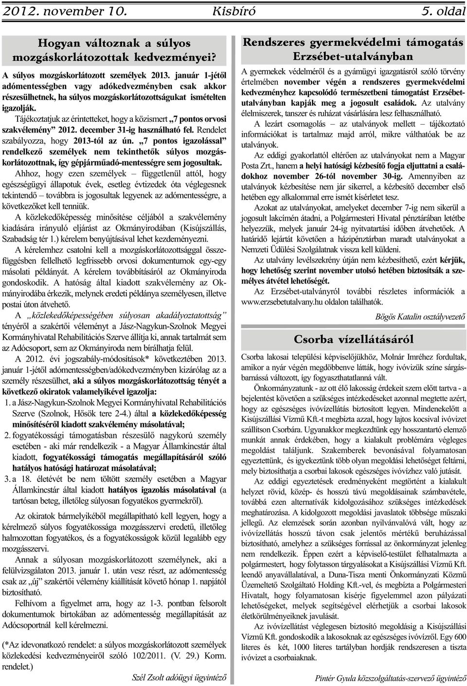 Tájékoztatjuk az érintetteket, hogy a közismert 7 pontos orvosi szakvélemény 2012. december 31-ig használható fel. Rendelet szabályozza, hogy 2013-tól az ún.