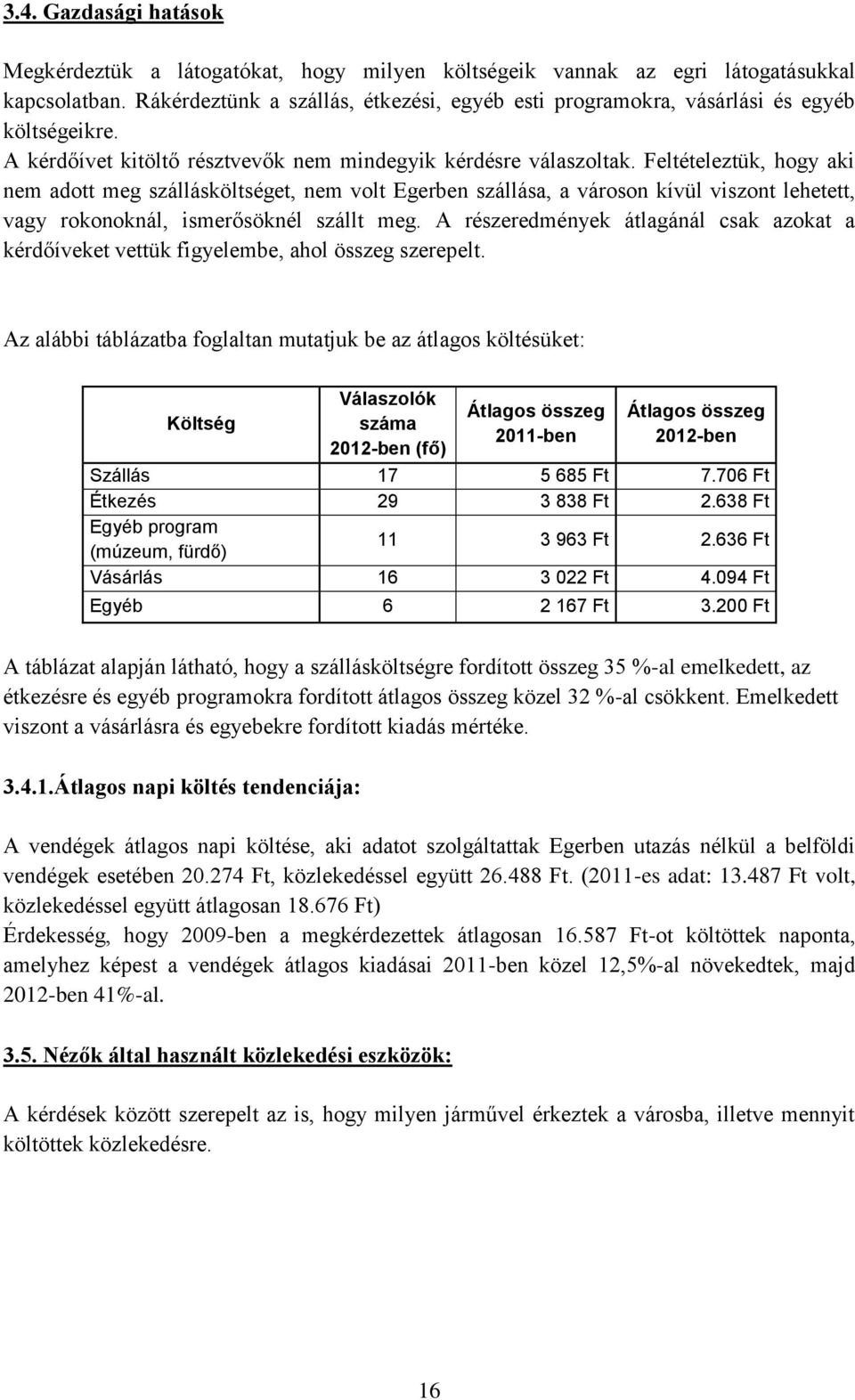 Feltételeztük, hogy aki nem adott meg szállásköltséget, nem volt Egerben szállása, a városon kívül viszont lehetett, vagy rokonoknál, ismerősöknél szállt meg.