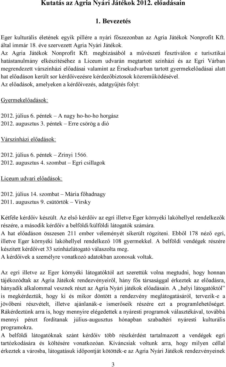 megbízásából a művészeti fesztiválon e turisztikai hatástanulmány elkészítéséhez a Líceum udvarán megtartott színházi és az Egri Várban megrendezett várszínházi előadásai valamint az Érsekudvarban