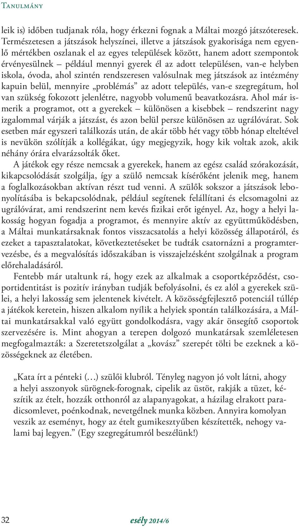 adott településen, van-e helyben iskola, óvoda, ahol szintén rendszeresen valósulnak meg játszások az intézmény kapuin belül, mennyire problémás az adott település, van-e szegregátum, hol van szükség