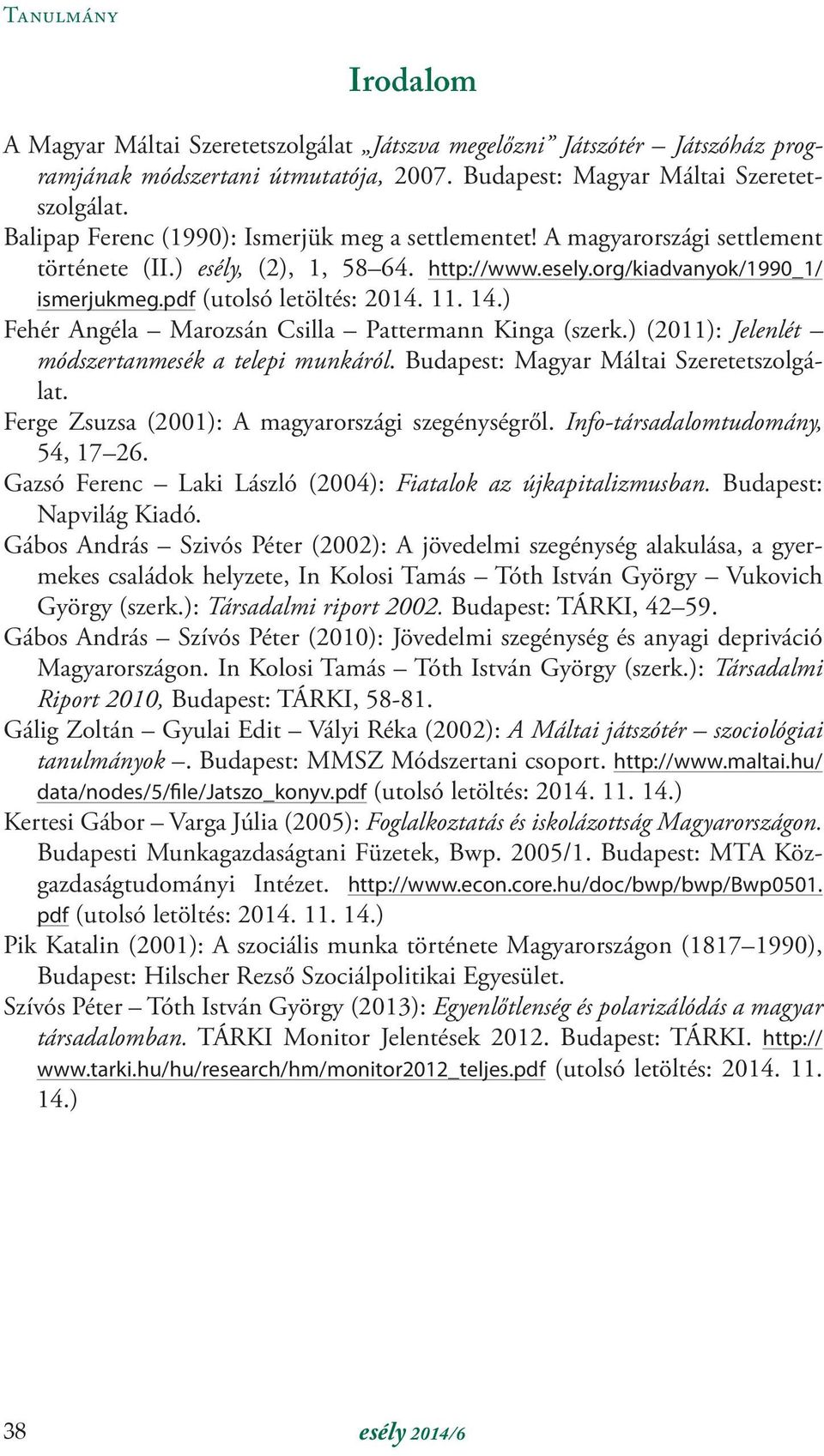 14.) Fehér Angéla Marozsán Csilla Pattermann Kinga (szerk.) (2011): Jelenlét módszertanmesék a telepi munkáról. Budapest: Magyar Máltai Szeretetszolgálat.